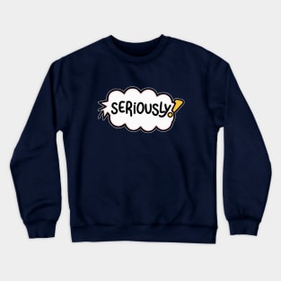 Seriously? Crewneck Sweatshirt